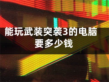 能玩武装突袭3的电脑要多少钱