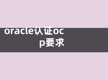 oracle认证ocp要求