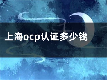 上海ocp认证多少钱