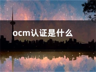 ocm认证是什么