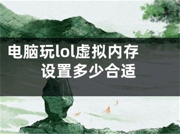 电脑玩lol虚拟内存设置多少合适