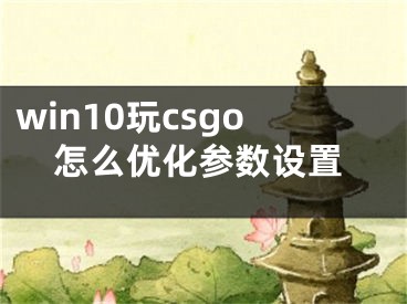 win10玩csgo怎么优化参数设置