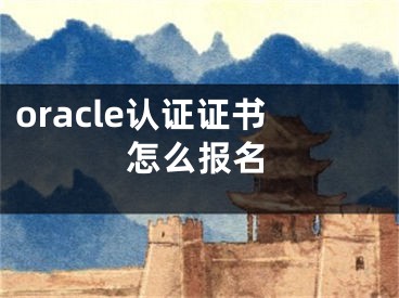 oracle认证证书怎么报名