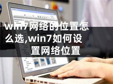 win7网络的位置怎么选,win7如何设置网络位置