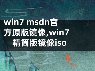 win7 msdn官方原版镜像,win7精简版镜像iso