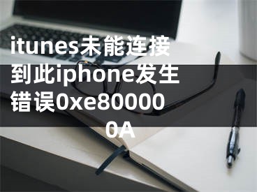 itunes未能连接到此iphone发生错误0xe800000A