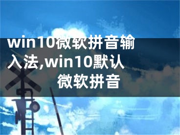 win10微软拼音输入法,win10默认微软拼音
