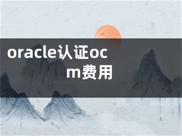 oracle认证ocm费用