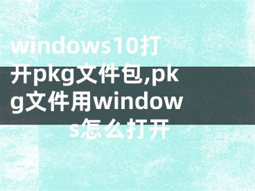 windows10打开pkg文件包,pkg文件用windows怎么打开