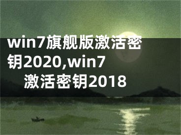 win7旗舰版激活密钥2020,win7激活密钥2018