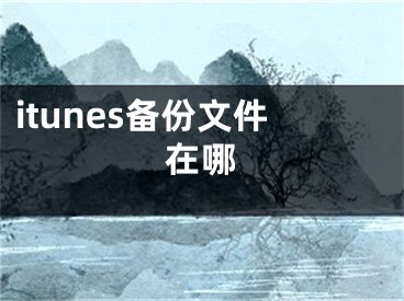 itunes备份文件在哪