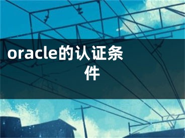 oracle的认证条件