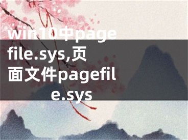 win10中pagefile.sys,页面文件pagefile.sys