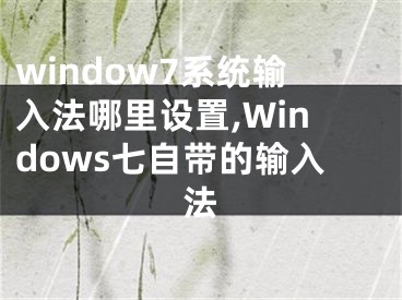 window7系统输入法哪里设置,Windows七自带的输入法