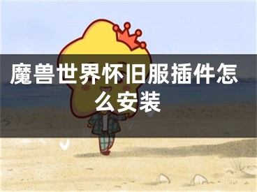 魔兽世界怀旧服插件怎么安装
