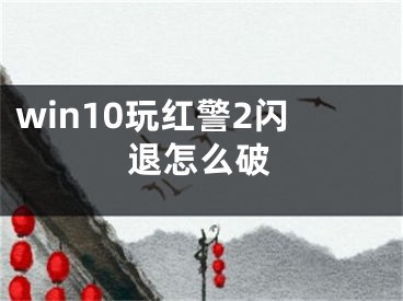 win10玩红警2闪退怎么破