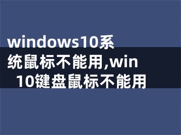 windows10系统鼠标不能用,win10键盘鼠标不能用