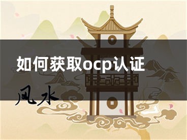 如何获取ocp认证