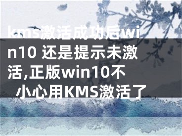 kms激活成功后win10 还是提示未激活,正版win10不小心用KMS激活了