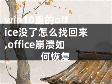 win10里的office没了怎么找回来,office崩溃如何恢复