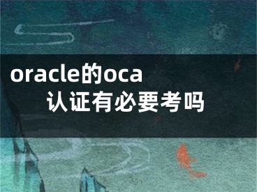 oracle的oca认证有必要考吗