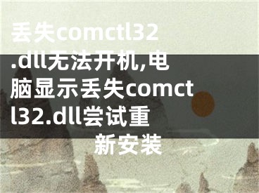 丢失comctl32.dll无法开机,电脑显示丢失comctl32.dll尝试重新安装