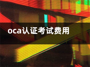 oca认证考试费用