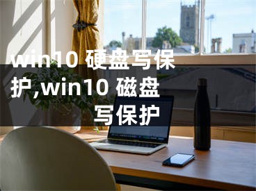 win10 硬盘写保护,win10 磁盘写保护