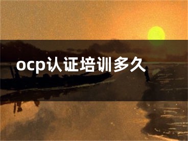 ocp认证培训多久