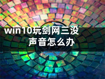 win10玩剑网三没声音怎么办