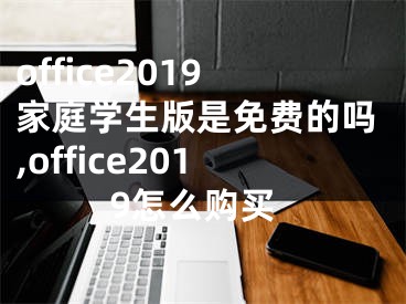 office2019家庭学生版是免费的吗,office2019怎么购买