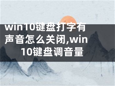 win10键盘打字有声音怎么关闭,win10键盘调音量