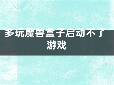 多玩魔兽盒子启动不了游戏