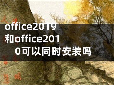 office2019和office2010可以同时安装吗