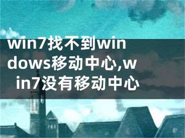 win7找不到windows移动中心,win7没有移动中心