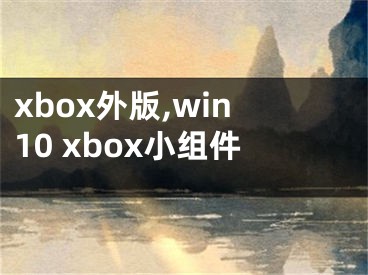 xbox外版,win10 xbox小组件