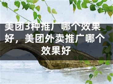 美团3种推广哪个效果好，美团外卖推广哪个效果好