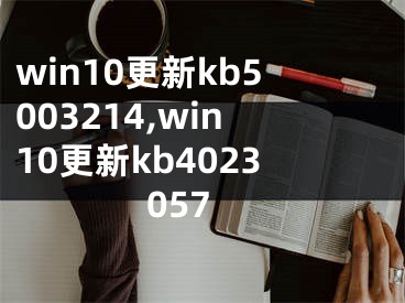 win10更新kb5003214,win10更新kb4023057