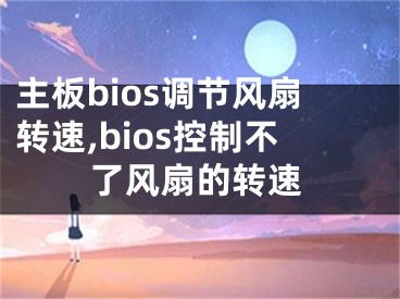 主板bios调节风扇转速,bios控制不了风扇的转速