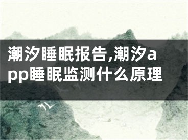 潮汐睡眠报告,潮汐app睡眠监测什么原理