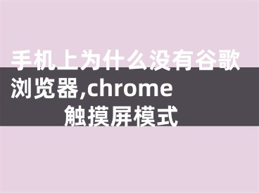 手机上为什么没有谷歌浏览器,chrome 触摸屏模式