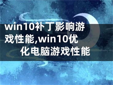 win10补丁影响游戏性能,win10优化电脑游戏性能