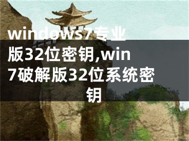 windows7专业版32位密钥,win7破解版32位系统密钥