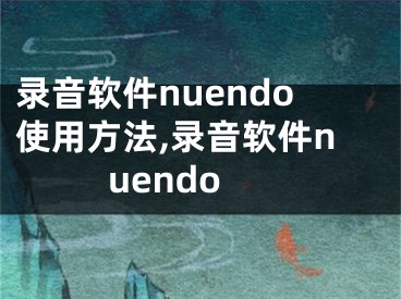 录音软件nuendo使用方法,录音软件nuendo