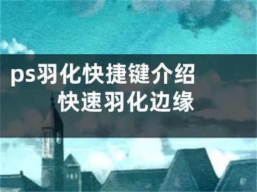 ps羽化快捷键介绍 快速羽化边缘