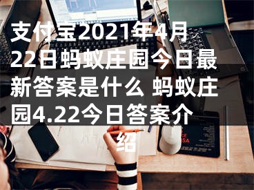 支付宝2021年4月22日蚂蚁庄园今日最新答案是什么 蚂蚁庄园4.22今日答案介绍