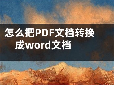 怎么把PDF文档转换成word文档 