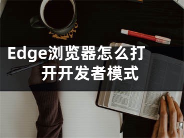 Edge浏览器怎么打开开发者模式