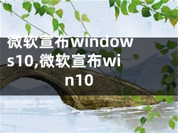 微软宣布windows10,微软宣布win10