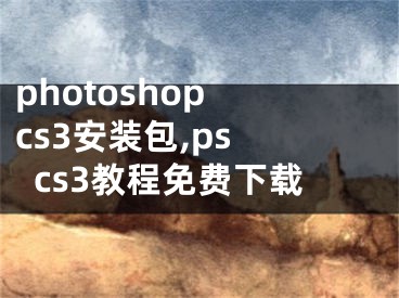 photoshop cs3安装包,ps cs3教程免费下载